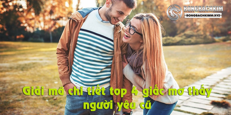 Top 4 luận giải giấc mơ thấy người yêu cũ phổ biến nhất