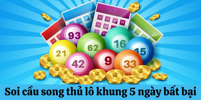 Soi cầu song thủ lô khung 5 ngày bất bại