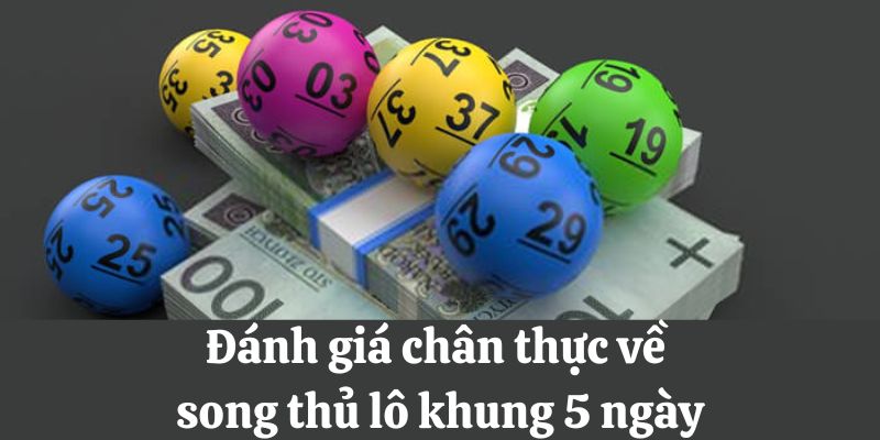 Đánh giá chân thực về song thủ lô khung 5 ngày