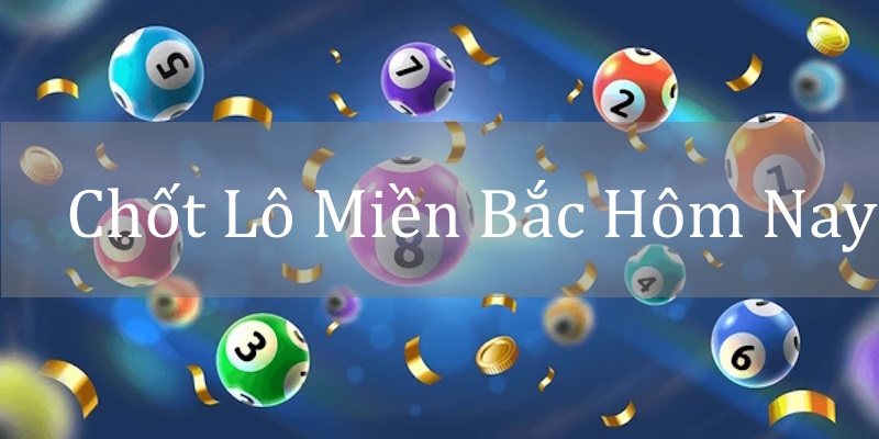 chốt lô miền Bắc hôm nay